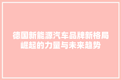 德国新能源汽车品牌新格局崛起的力量与未来趋势