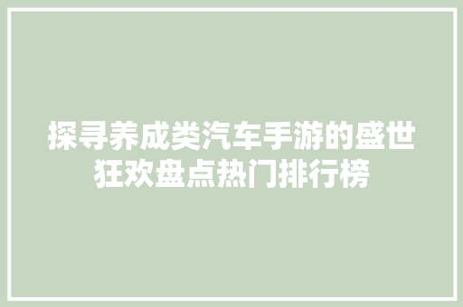 探寻养成类汽车手游的盛世狂欢盘点热门排行榜 汽车保养