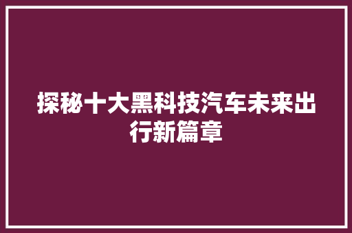 探秘十大黑科技汽车未来出行新篇章