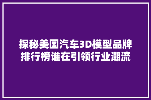 探秘美国汽车3D模型品牌排行榜谁在引领行业潮流