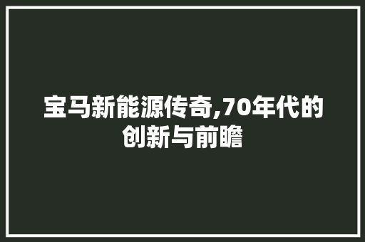 宝马新能源传奇,70年代的创新与前瞻