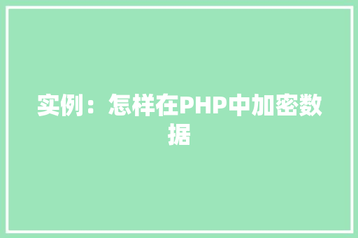 实例：怎样在PHP中加密数据