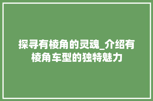 探寻有棱角的灵魂_介绍有棱角车型的独特魅力
