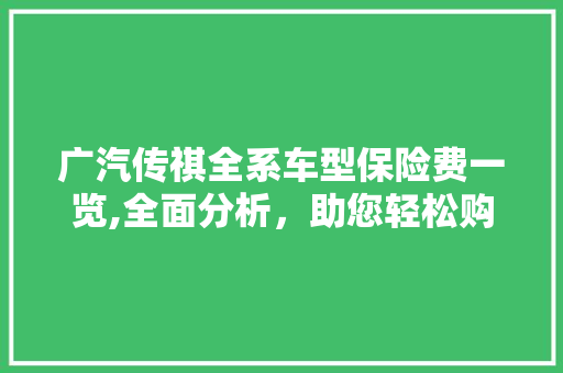 广汽传祺全系车型保险费一览,全面分析，助您轻松购车