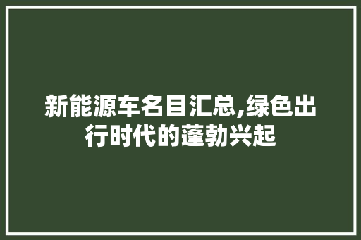 新能源车名目汇总,绿色出行时代的蓬勃兴起