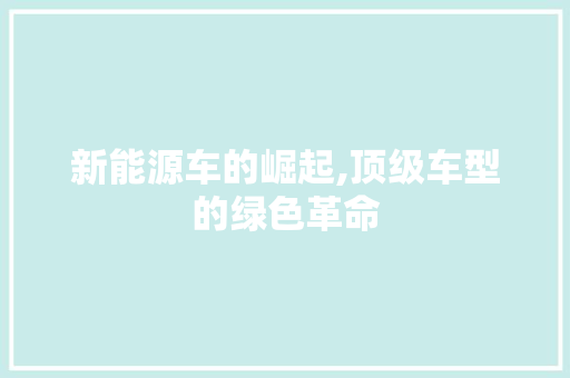 新能源车的崛起,顶级车型的绿色革命 智能驾驶