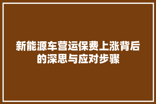 新能源车营运保费上涨背后的深思与应对步骤