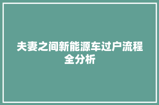 夫妻之间新能源车过户流程全分析
