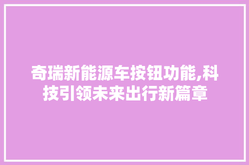 奇瑞新能源车按钮功能,科技引领未来出行新篇章