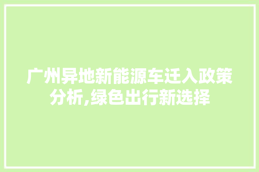 广州异地新能源车迁入政策分析,绿色出行新选择