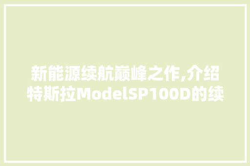 新能源续航巅峰之作,介绍特斯拉ModelSP100D的续航传奇