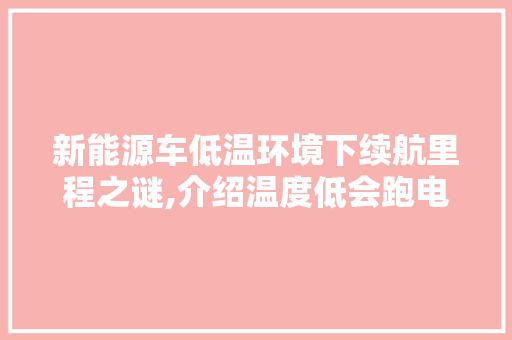 新能源车低温环境下续航里程之谜,介绍温度低会跑电的真相