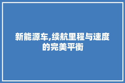 新能源车,续航里程与速度的完美平衡 自动驾驶