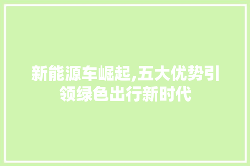 新能源车崛起,五大优势引领绿色出行新时代