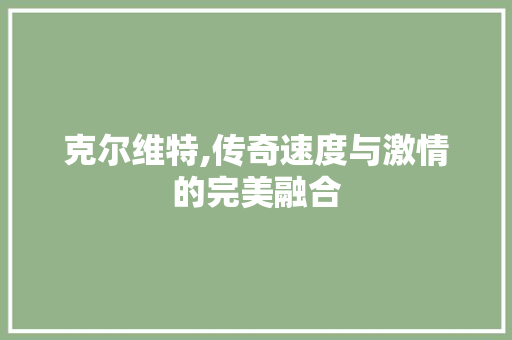 克尔维特,传奇速度与激情的完美融合