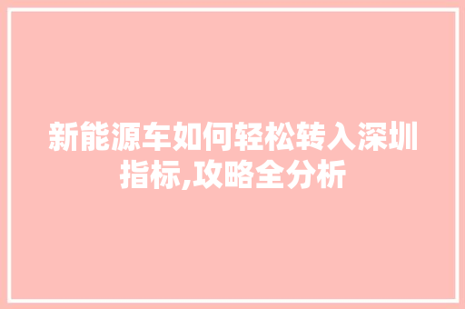 新能源车如何轻松转入深圳指标,攻略全分析