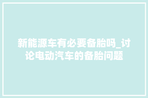 新能源车有必要备胎吗_讨论电动汽车的备胎问题
