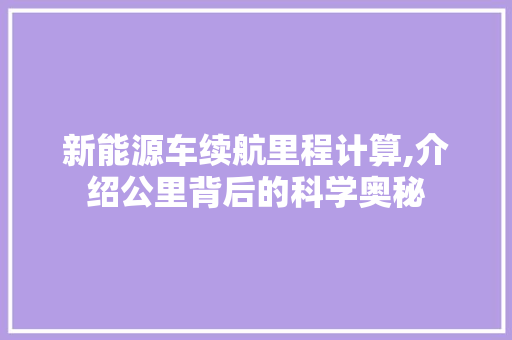 新能源车续航里程计算,介绍公里背后的科学奥秘