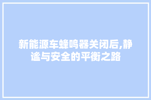 新能源车蜂鸣器关闭后,静谧与安全的平衡之路