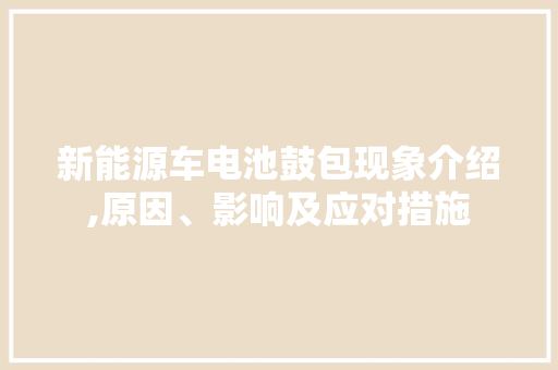 新能源车电池鼓包现象介绍,原因、影响及应对措施 智能驾驶
