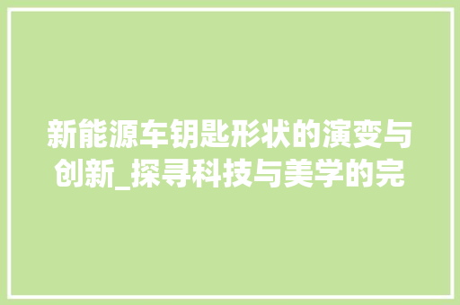 新能源车钥匙形状的演变与创新_探寻科技与美学的完美融合 汽车配件