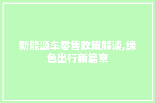 新能源车零售政策解读,绿色出行新篇章