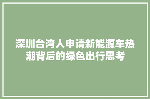 深圳台湾人申请新能源车热潮背后的绿色出行思考
