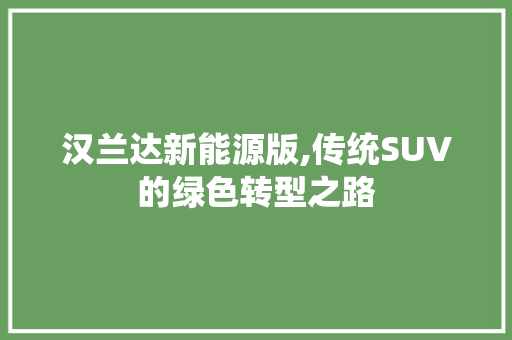 汉兰达新能源版,传统SUV的绿色转型之路