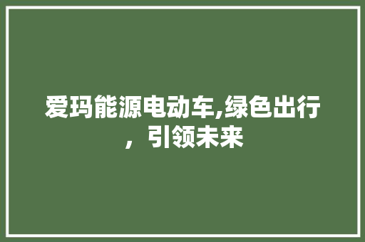爱玛能源电动车,绿色出行，引领未来