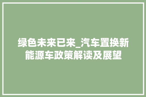 绿色未来已来_汽车置换新能源车政策解读及展望