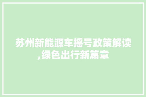 苏州新能源车摇号政策解读,绿色出行新篇章