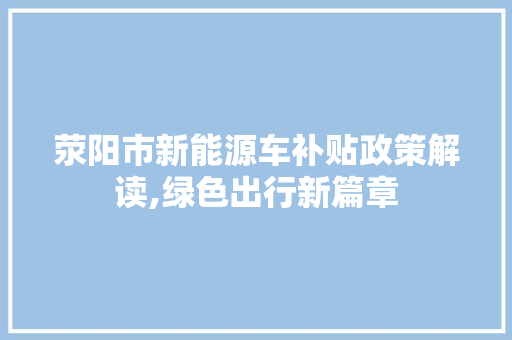 荥阳市新能源车补贴政策解读,绿色出行新篇章