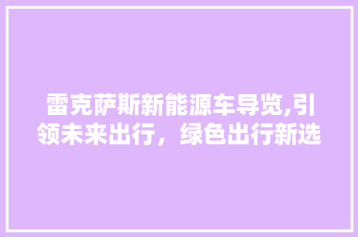 雷克萨斯新能源车导览,引领未来出行，绿色出行新选择