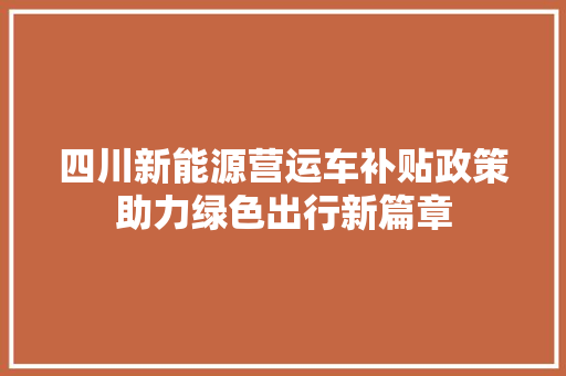 四川新能源营运车补贴政策助力绿色出行新篇章