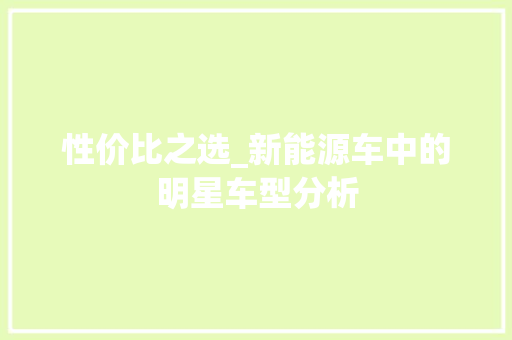 性价比之选_新能源车中的明星车型分析