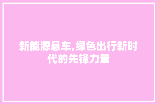 新能源悬车,绿色出行新时代的先锋力量