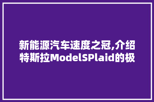 新能源汽车速度之冠,介绍特斯拉ModelSPlaid的极速传奇