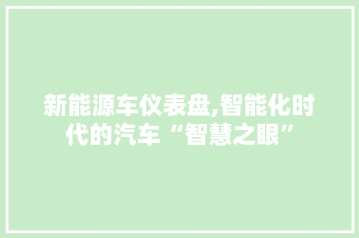 新能源车仪表盘,智能化时代的汽车“智慧之眼”