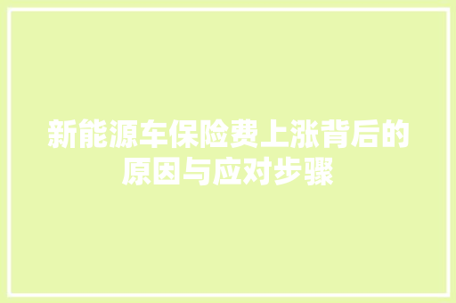 新能源车保险费上涨背后的原因与应对步骤