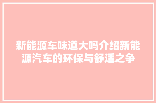 新能源车味道大吗介绍新能源汽车的环保与舒适之争