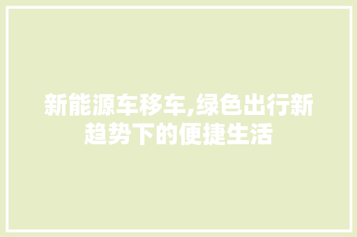 新能源车移车,绿色出行新趋势下的便捷生活