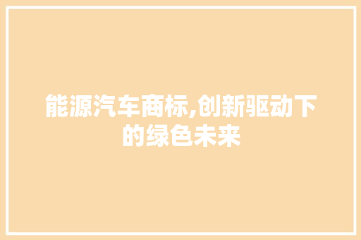能源汽车商标,创新驱动下的绿色未来