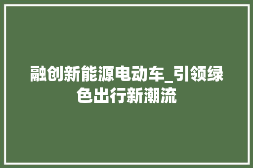 融创新能源电动车_引领绿色出行新潮流