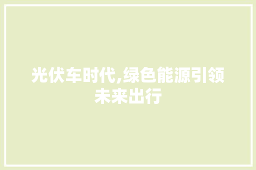 光伏车时代,绿色能源引领未来出行 汽车展览