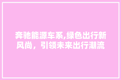奔驰能源车系,绿色出行新风尚，引领未来出行潮流