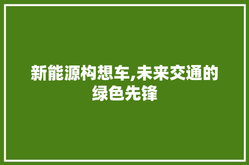 新能源构想车,未来交通的绿色先锋