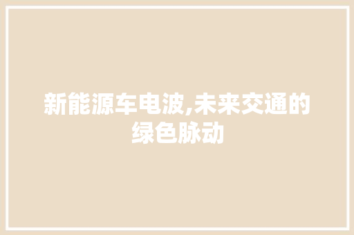 新能源车电波,未来交通的绿色脉动
