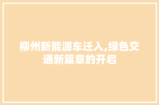 柳州新能源车迁入,绿色交通新篇章的开启