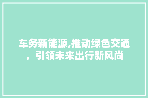 车务新能源,推动绿色交通，引领未来出行新风尚