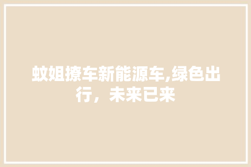 蚊姐撩车新能源车,绿色出行，未来已来